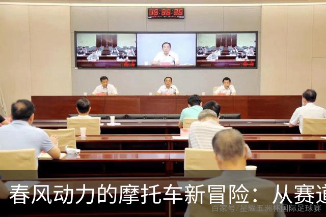 春风动力的摩托车新冒险：从赛道到舞台的华丽转身